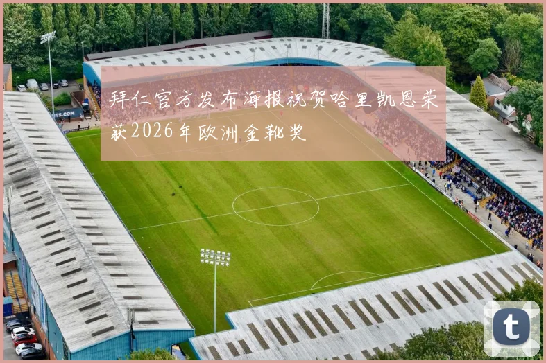 拜仁官方发布海报祝贺哈里凯恩荣获2026年欧洲金靴奖
